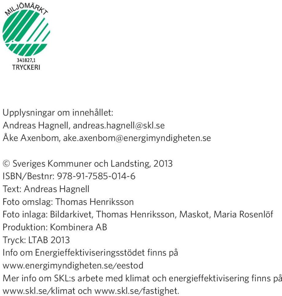inlaga: Bildarkivet, Thomas Henriksson, Maskot, Maria Rosenlöf Produktion: Kombinera AB Tryck: LTAB 2013 Info om