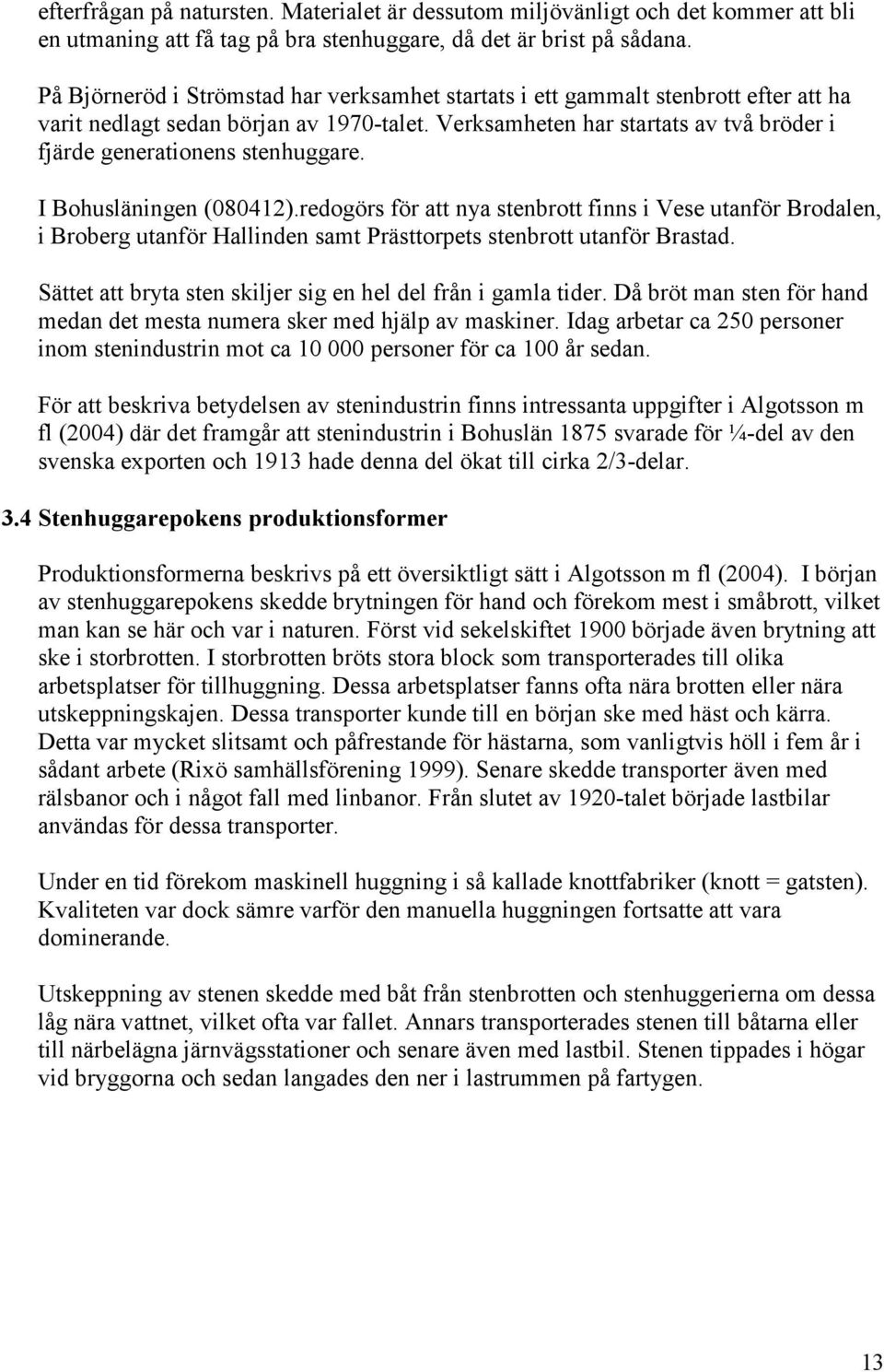 Verksamheten har startats av två bröder i fjärde generationens stenhuggare. I Bohusläningen (080412).