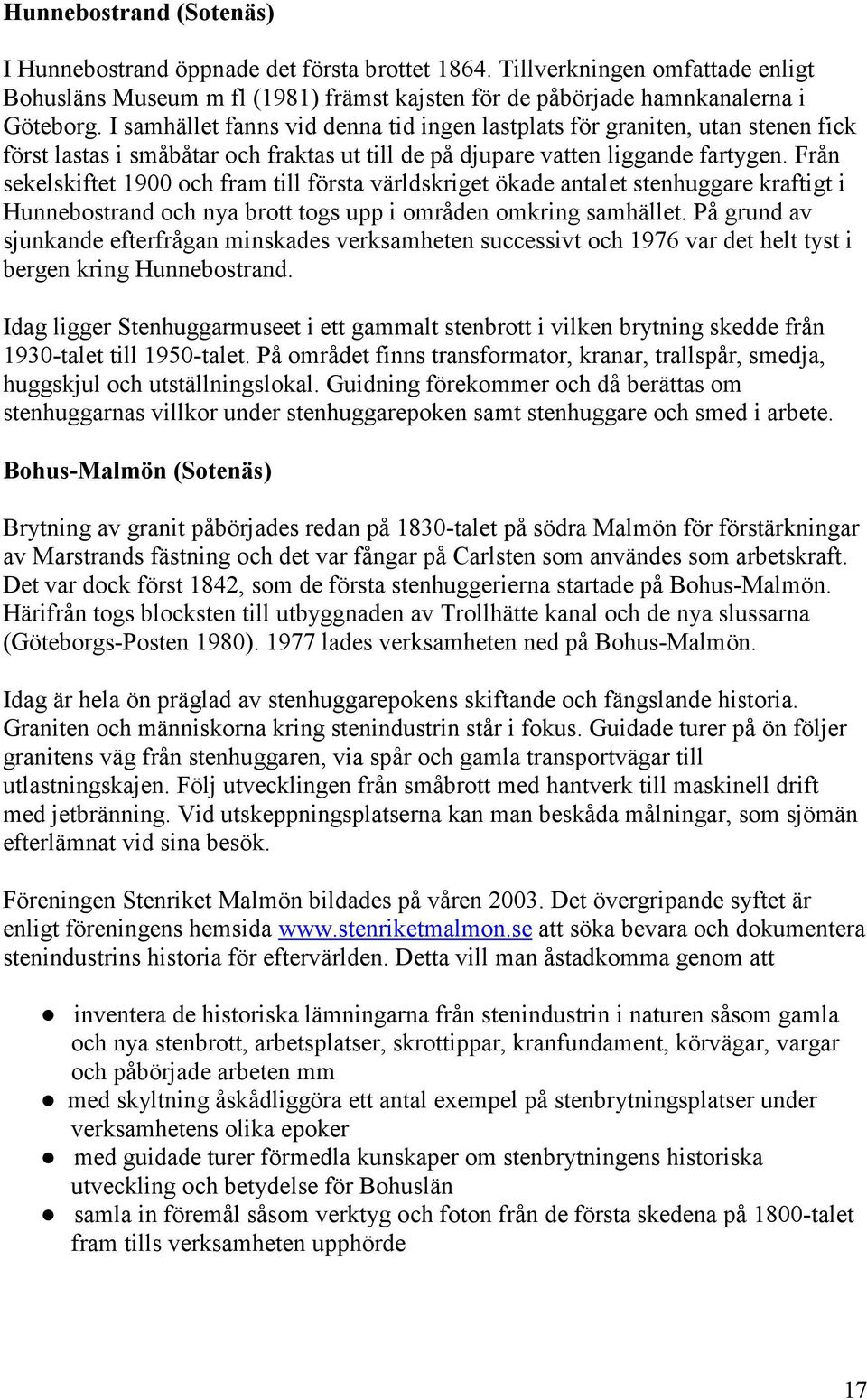 Från sekelskiftet 1900 och fram till första världskriget ökade antalet stenhuggare kraftigt i Hunnebostrand och nya brott togs upp i områden omkring samhället.