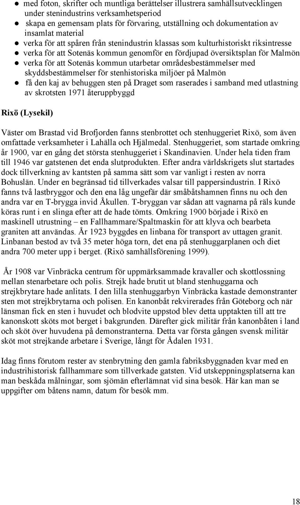 utarbetar områdesbestämmelser med skyddsbestämmelser för stenhistoriska miljöer på Malmön få den kaj av behuggen sten på Draget som raserades i samband med utlastning av skrotsten 1971 återuppbyggd