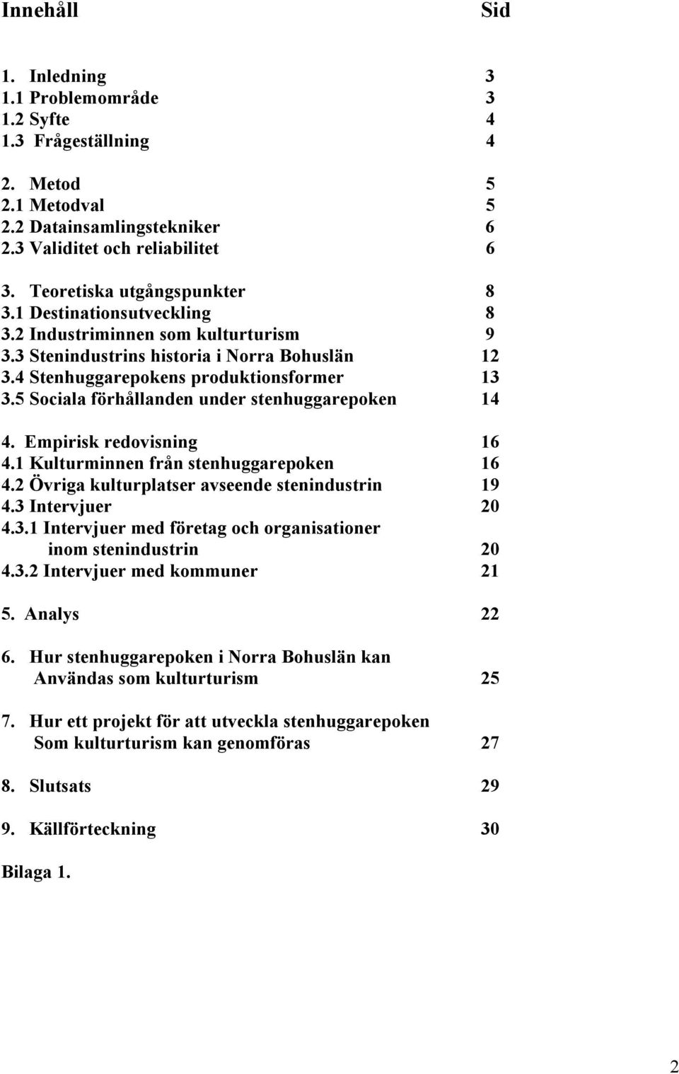 5 Sociala förhållanden under stenhuggarepoken 14 4. Empirisk redovisning 16 4.1 Kulturminnen från stenhuggarepoken 16 4.2 Övriga kulturplatser avseende stenindustrin 19 4.3 