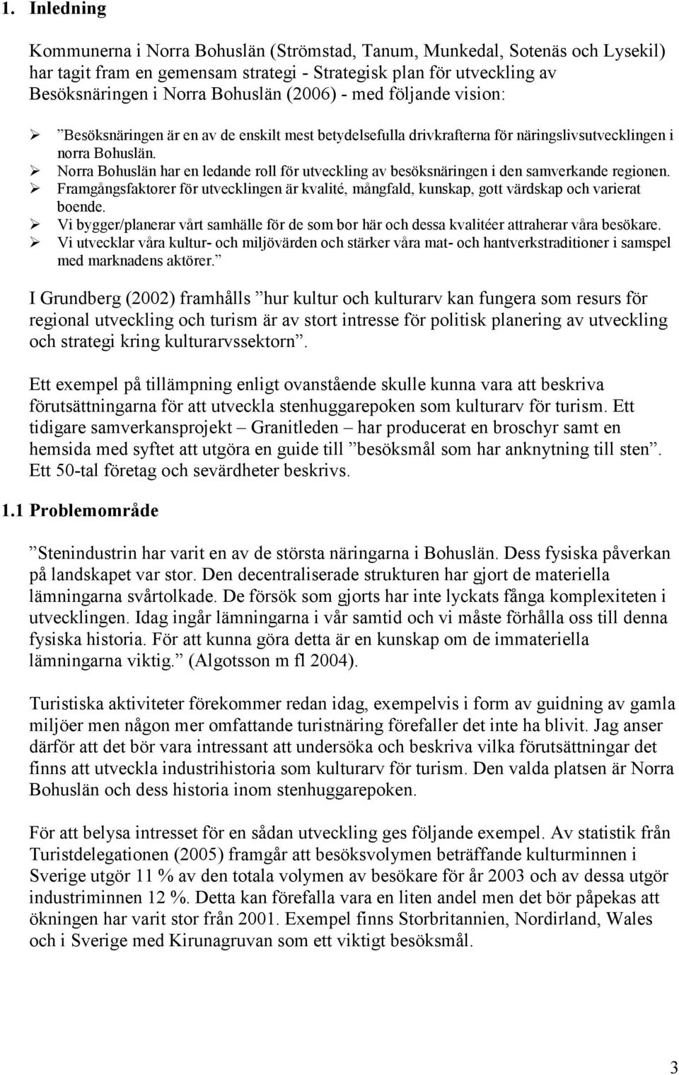 Norra Bohuslän har en ledande roll för utveckling av besöksnäringen i den samverkande regionen. Framgångsfaktorer för utvecklingen är kvalité, mångfald, kunskap, gott värdskap och varierat boende.