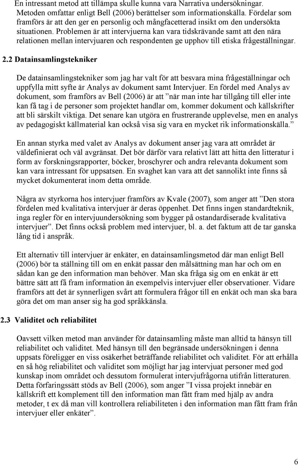 Problemen är att intervjuerna kan vara tidskrävande samt att den nära relationen mellan intervjuaren och respondenten ge upphov till etiska frågeställningar. 2.