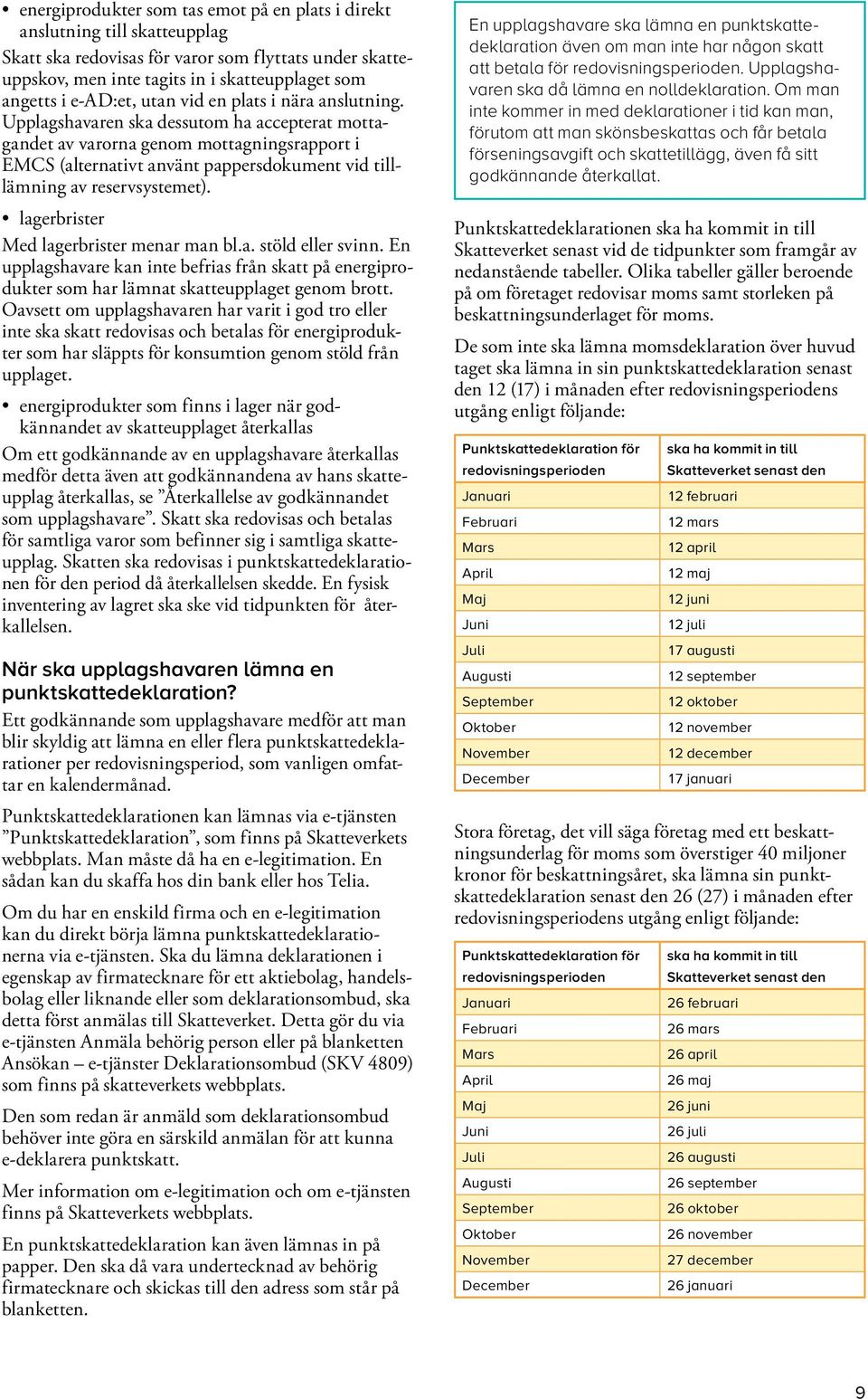 Upplagshavaren ska dessutom ha accepterat mottagandet av varorna genom mottagningsrapport i EMCS (alternativt använt pappersdokument vid tilllämning av reservsystemet).