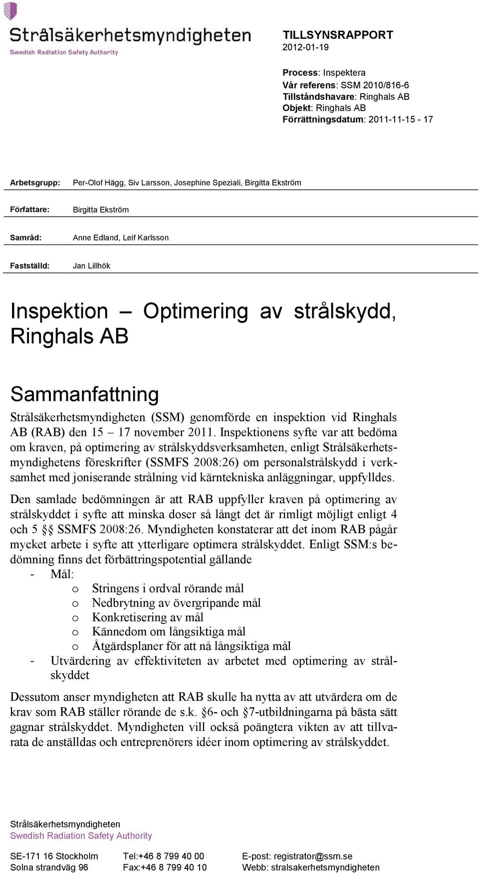 Strålsäkerhetsmyndigheten (SSM) genomförde en inspektion vid Ringhals AB (RAB) den 15 17 november 2011.