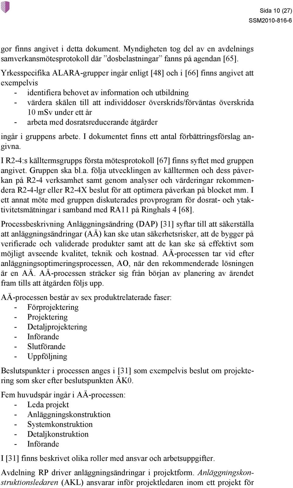 överskrida 10 msv under ett år - arbeta med dosratsreducerande åtgärder ingår i gruppens arbete. I dokumentet finns ett antal förbättringsförslag angivna.