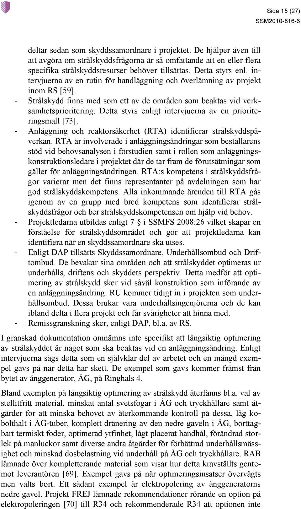 Detta styrs enligt intervjuerna av en prioriteringsmall [73]. - Anläggning och reaktorsäkerhet (RTA) identifierar strålskyddspåverkan.