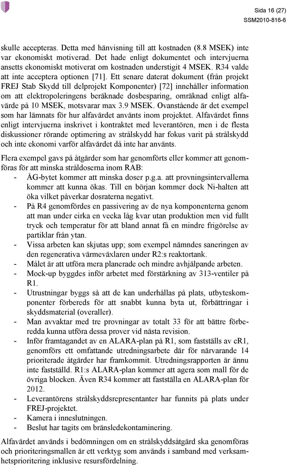 Ett senare daterat dokument (från projekt FREJ Stab Skydd till delprojekt Komponenter) [72] innehåller information om att elektropoleringens beräknade dosbesparing, omräknad enligt alfavärde på 10