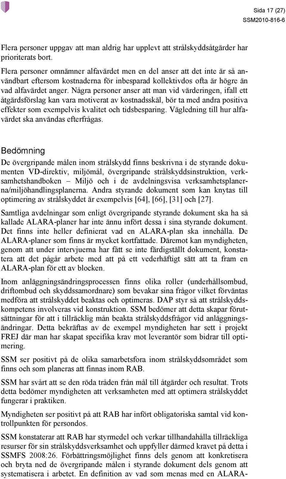 Några personer anser att man vid värderingen, ifall ett åtgärdsförslag kan vara motiverat av kostnadsskäl, bör ta med andra positiva effekter som exempelvis kvalitet och tidsbesparing.