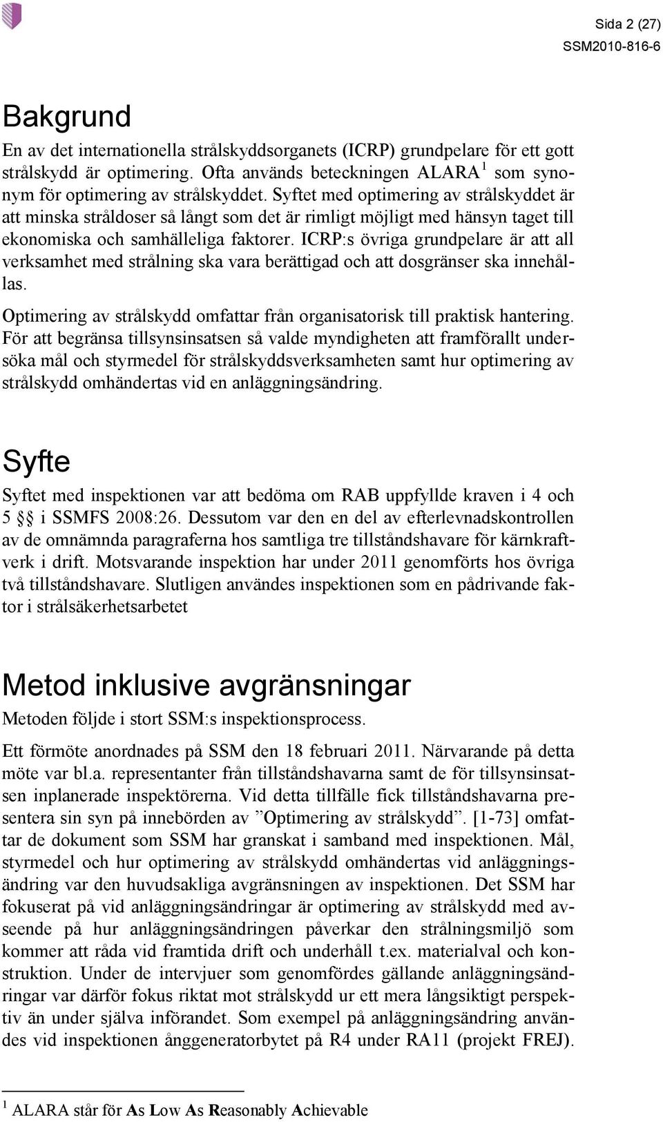 Syftet med optimering av strålskyddet är att minska stråldoser så långt som det är rimligt möjligt med hänsyn taget till ekonomiska och samhälleliga faktorer.