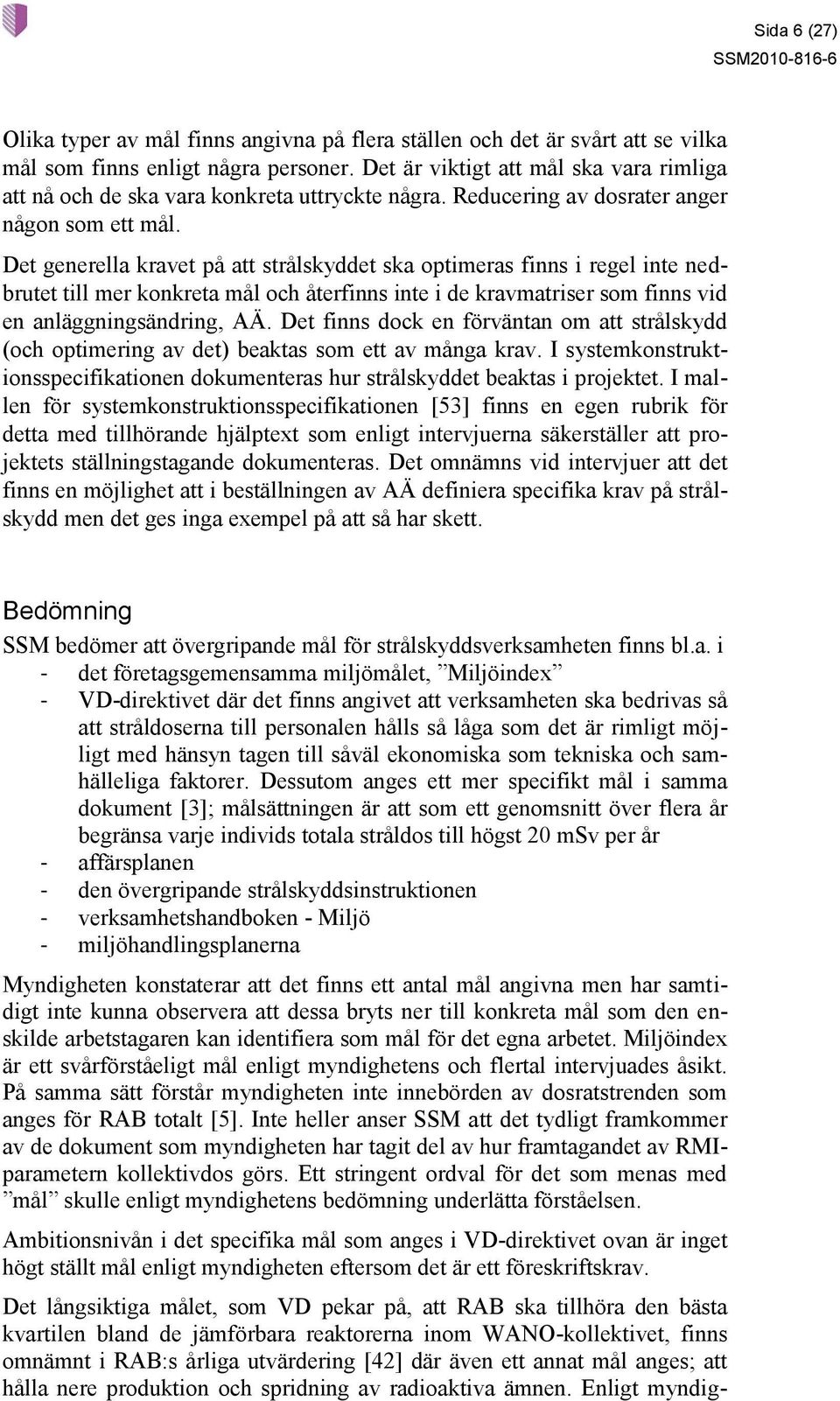 Det generella kravet på att strålskyddet ska optimeras finns i regel inte nedbrutet till mer konkreta mål och återfinns inte i de kravmatriser som finns vid en anläggningsändring, AÄ.