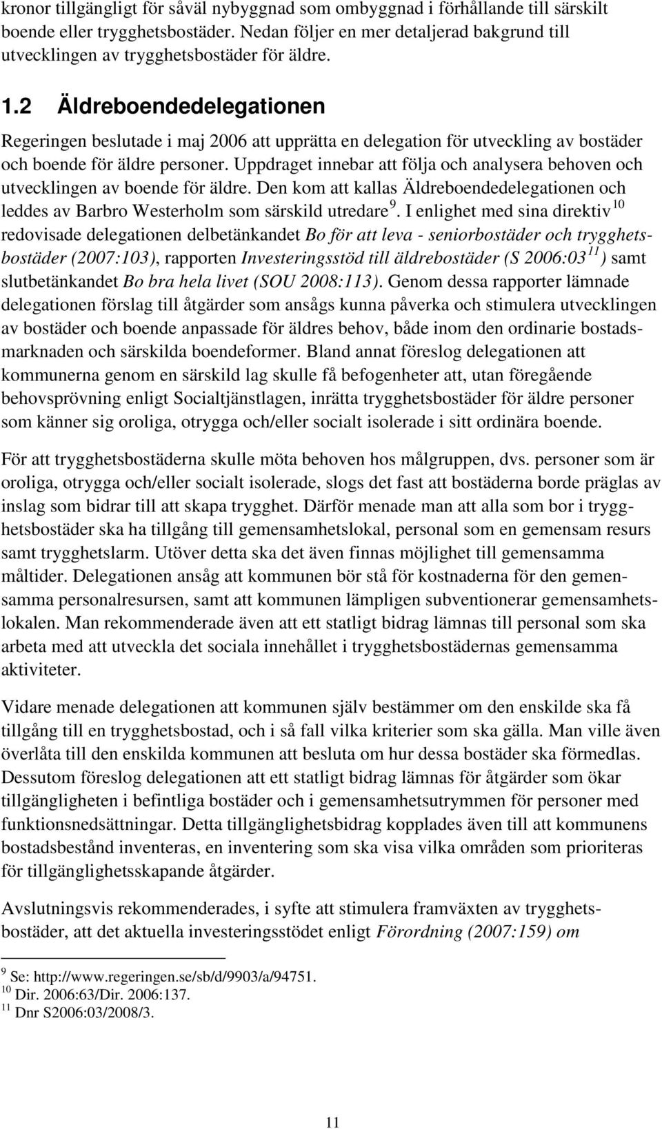 2 Äldreboendedelegationen Regeringen beslutade i maj 2006 att upprätta en delegation för utveckling av bostäder och boende för äldre personer.