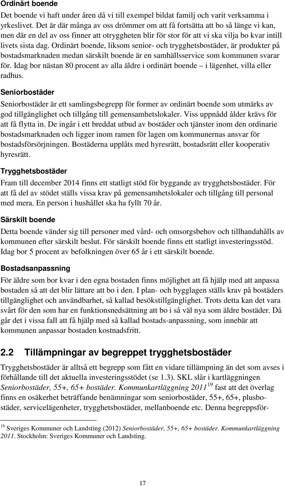 Ordinärt boende, liksom senior- och trygghetsbostäder, är produkter på bostadsmarknaden medan särskilt boende är en samhällsservice som kommunen svarar för.