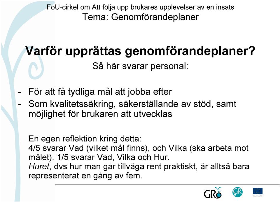 av stöd, samt möjlighet för brukaren att utvecklas En egen reflektion kring detta: 4/5 svarar Vad