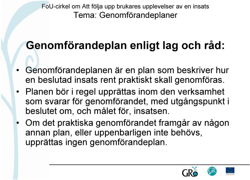 Planen bör i regel upprättas inom den verksamhet som svarar för genomförandet, med utgångspunkt i