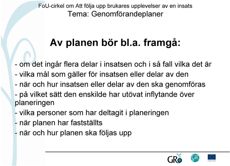 framgå: - om det ingår flera delar i insatsen och i så fall vilka det är - vilka mål som gäller