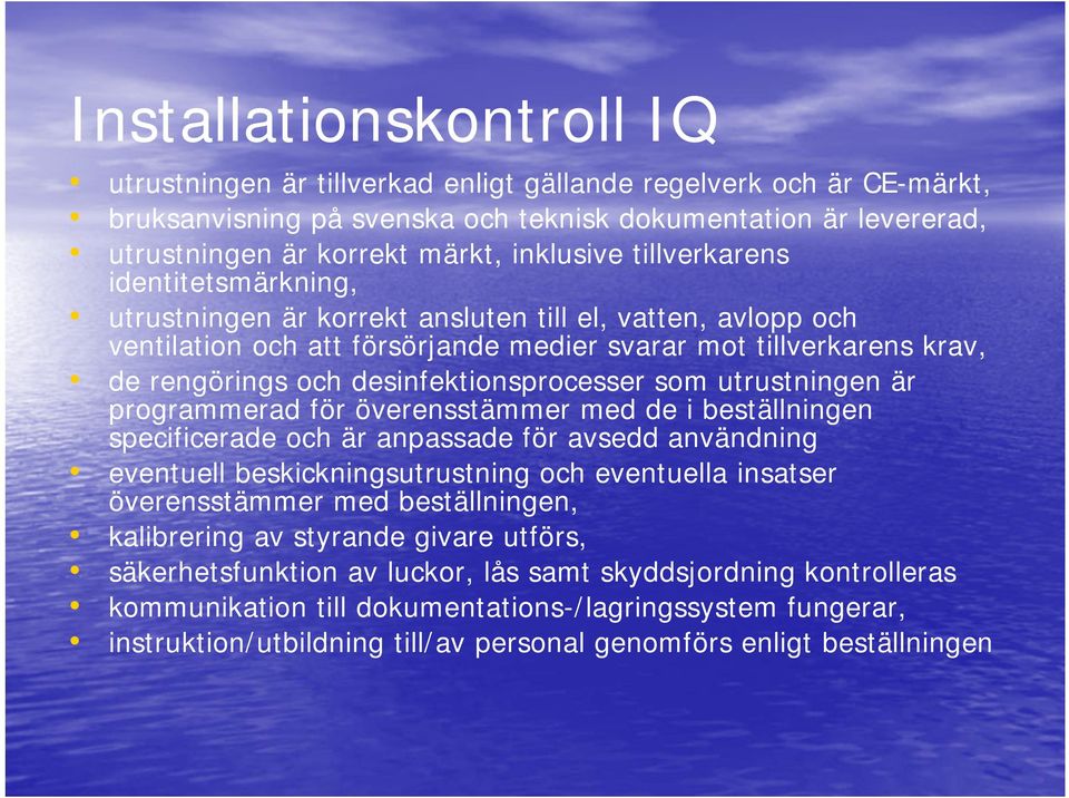 desinfektionsprocesser som utrustningen är programmerad för överensstämmer med de i beställningen specificerade och är anpassade för avsedd användning eventuell beskickningsutrustning och eventuella