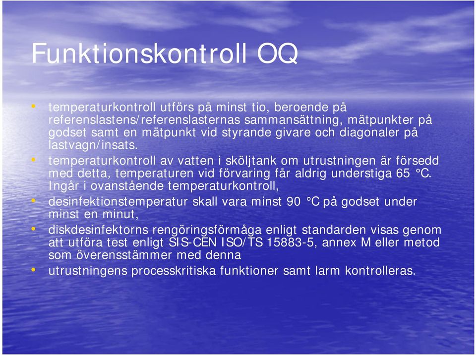 temperaturkontroll av vatten i sköljtank om utrustningen är försedd med detta, temperaturen vid förvaring får aldrig understiga 65 C.