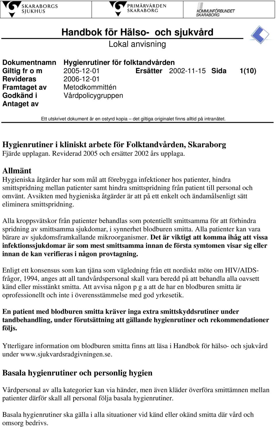 Allmänt Hygieniska åtgärder har som mål att förebygga infektioner hos patienter, hindra smittspridning mellan patienter samt hindra smittspridning från patient till personal och omvänt.