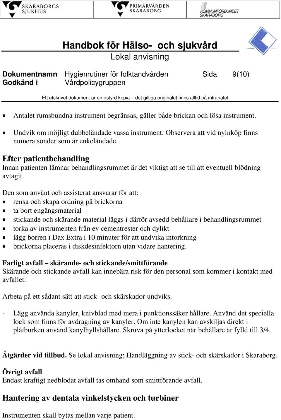 Den som använt och assisterat ansvarar för att: rensa och skapa ordning på brickorna ta bort engångsmaterial stickande och skärande material läggs i därför avsedd behållare i behandlingsrummet torka