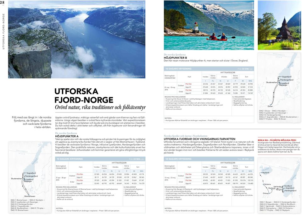 10 DAGARS KRYSSNING Från 22 236:- pp P O L C I R K E L N 6 6 3 3 ' N NORGE Följ med oss långt in i de norska fjordarna, de längsta, djupaste och vackraste fjordarna i hela världen.