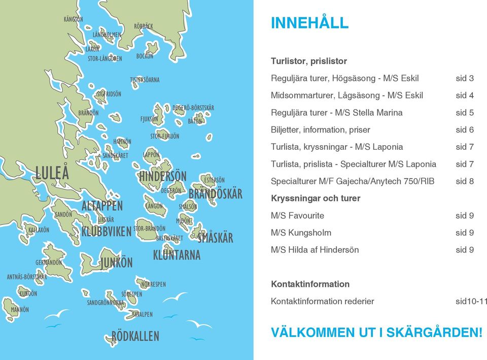 DEGERÖN BRÄNDÖSKÄR SMÅLSÖN MJOÖN STOR-BRÄNDÖN BASTASKÄRET SKVALPEN SMÅSKÄR KLUNTARNA Midsommarturer, Lågsäsong - M/S Eskil sid 4 Reguljära turer - M/S Stella Marina sid 5 Biljetter, information,