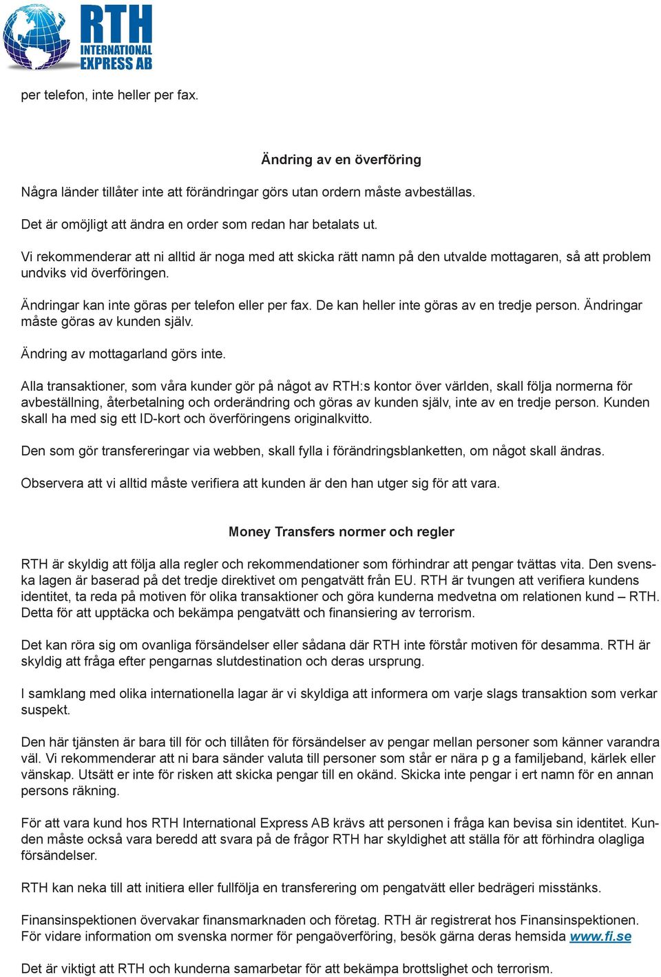 De kan heller inte göras av en tredje person. Ändringar måste göras av kunden själv. Ändring av mottagarland görs inte.