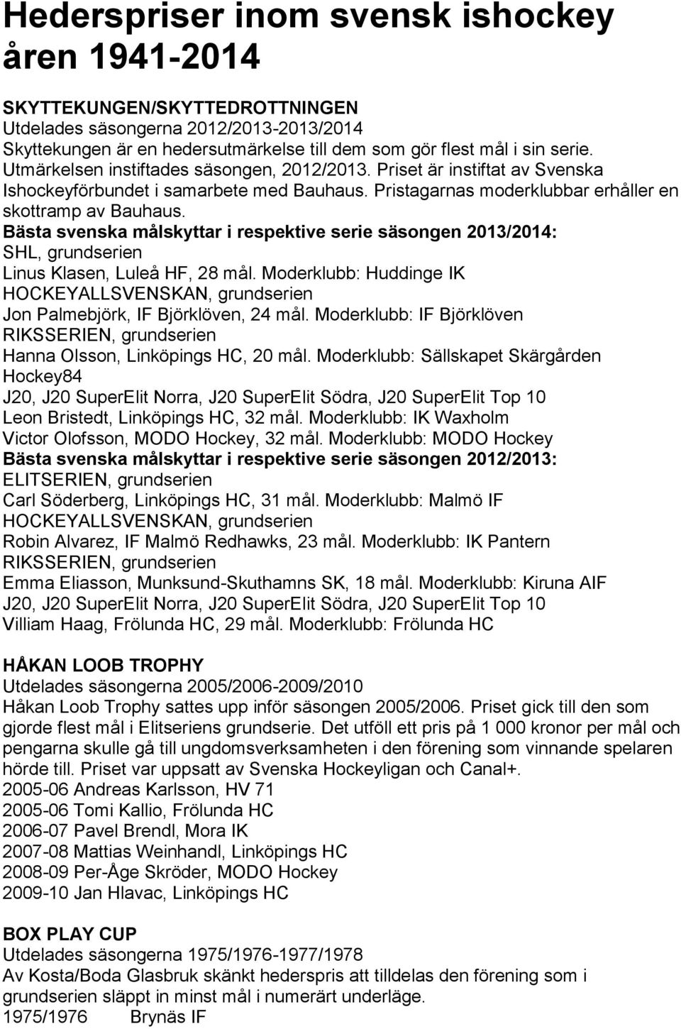 Bästa svenska målskyttar i respektive serie säsongen 2013/2014: SHL, grundserien Linus Klasen, Luleå HF, 28 mål.