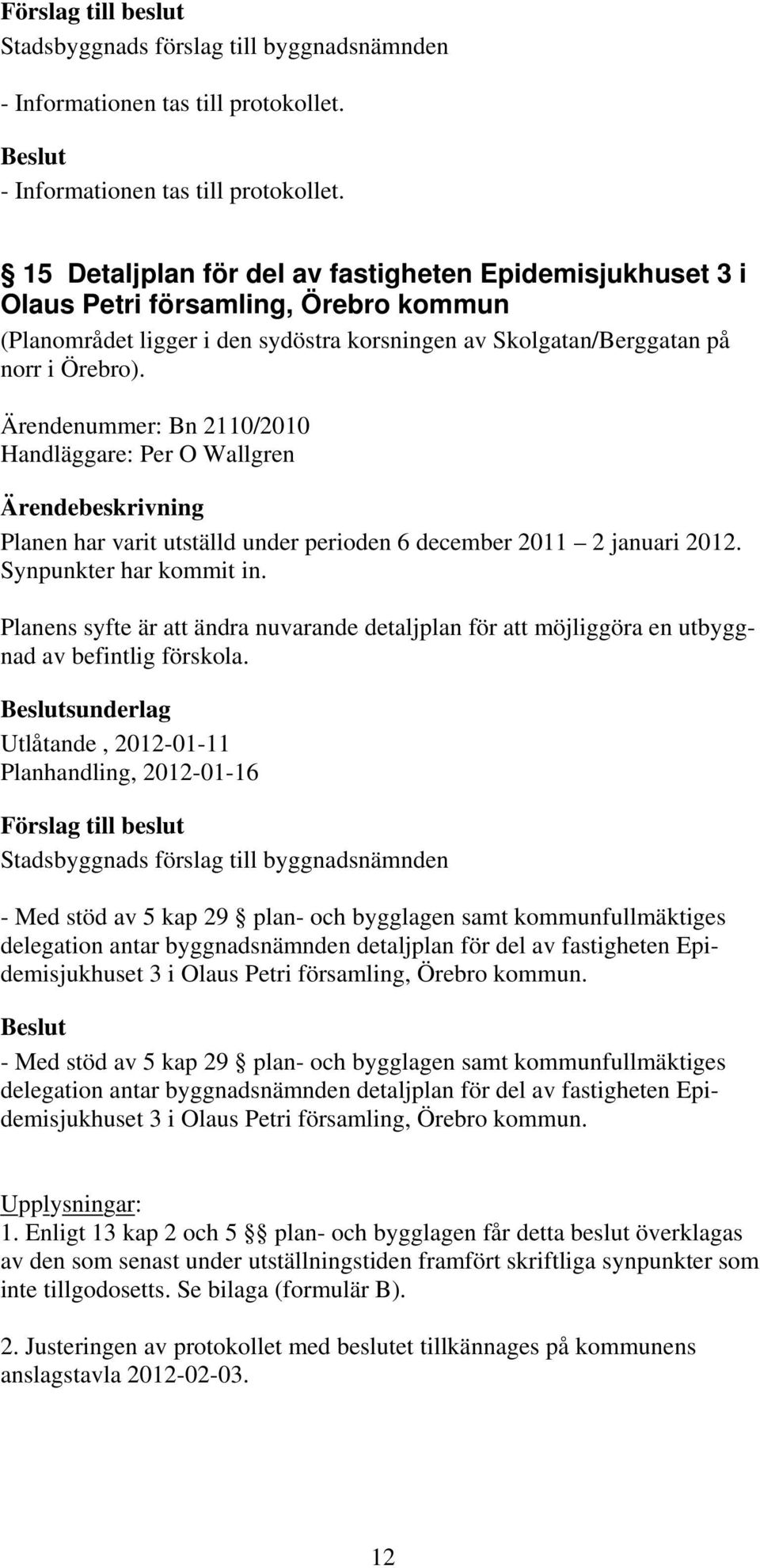 Ärendenummer: Bn 2110/2010 Handläggare: Per O Wallgren Planen har varit utställd under perioden 6 december 2011 2 januari 2012. Synpunkter har kommit in.