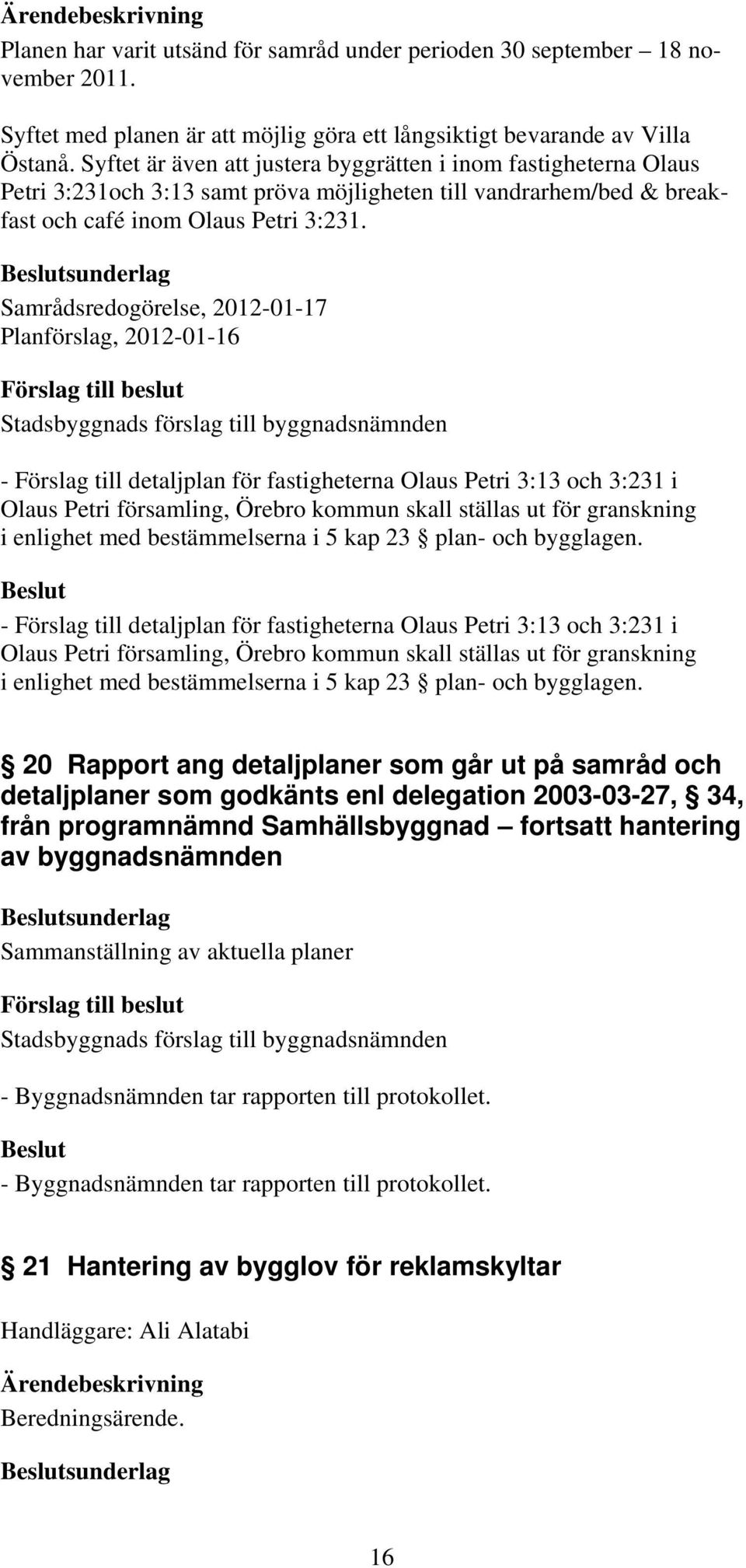sunderlag Samrådsredogörelse, 2012-01-17 Planförslag, 2012-01-16 - Förslag till detaljplan för fastigheterna Olaus Petri 3:13 och 3:231 i Olaus Petri församling, Örebro kommun skall ställas ut för