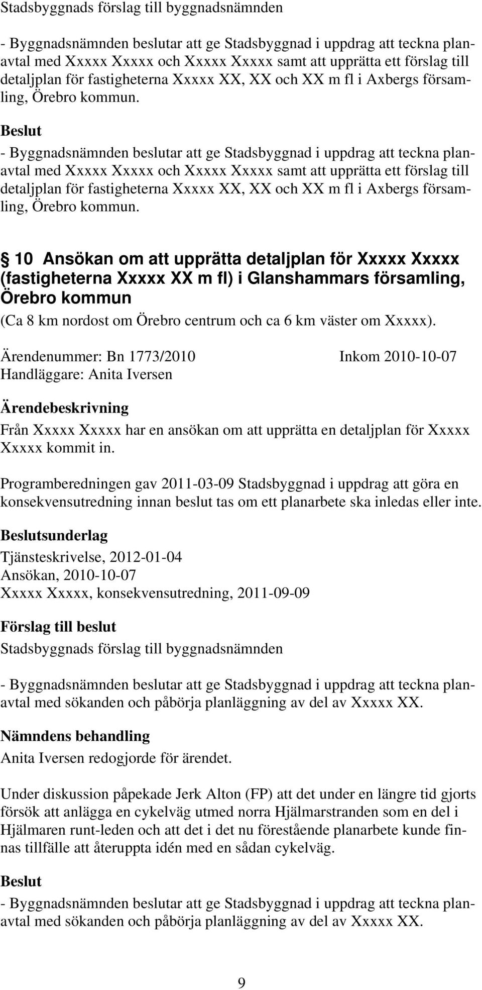 10 Ansökan om att upprätta detaljplan för Xxxxx Xxxxx (fastigheterna Xxxxx XX m fl) i Glanshammars församling, Örebro kommun (Ca 8 km nordost om Örebro centrum och ca 6 km väster om Xxxxx).