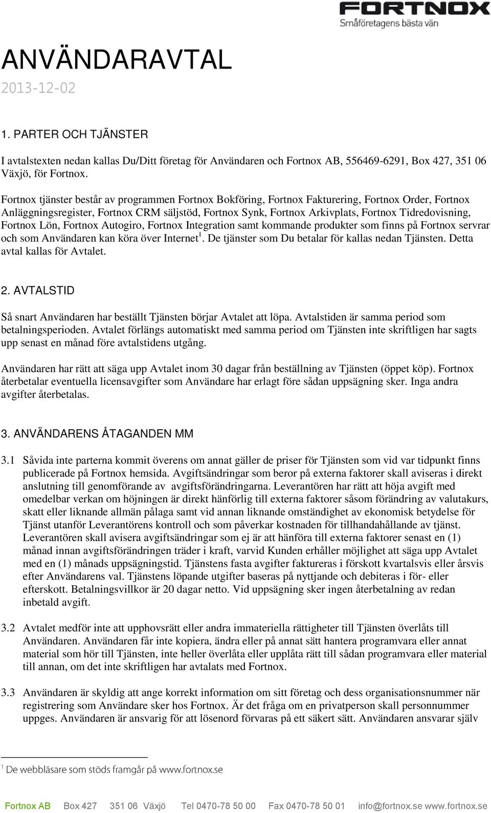 Tidredovisning, Fortnox Lön, Fortnox Autogiro, Fortnox Integration samt kommande produkter som finns på Fortnox servrar och som Användaren kan köra över Internet 1.