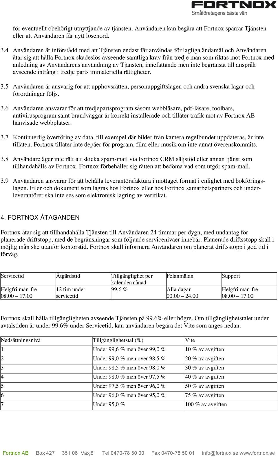 med anledning av Användarens användning av Tjänsten, innefattande men inte begränsat till anspråk avseende intrång i tredje parts immateriella rättigheter. 3.