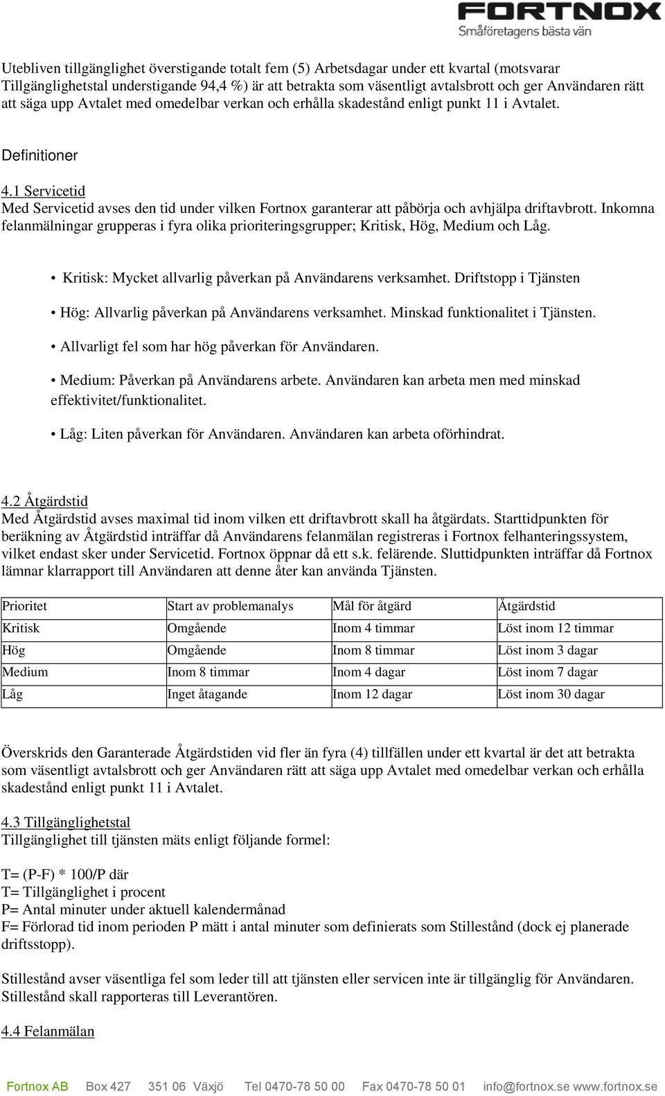 1 Servicetid Med Servicetid avses den tid under vilken Fortnox garanterar att påbörja och avhjälpa driftavbrott.