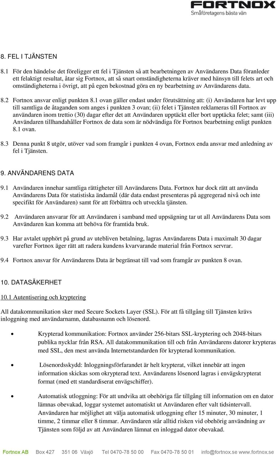 felets art och omständigheterna i övrigt, att på egen bekostnad göra en ny bearbetning av Användarens data. 8.2 Fortnox ansvar enligt punkten 8.