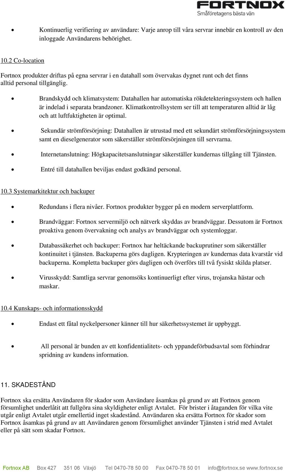 Brandskydd och klimatsystem: Datahallen har automatiska rökdetekteringssystem och hallen är indelad i separata brandzoner.