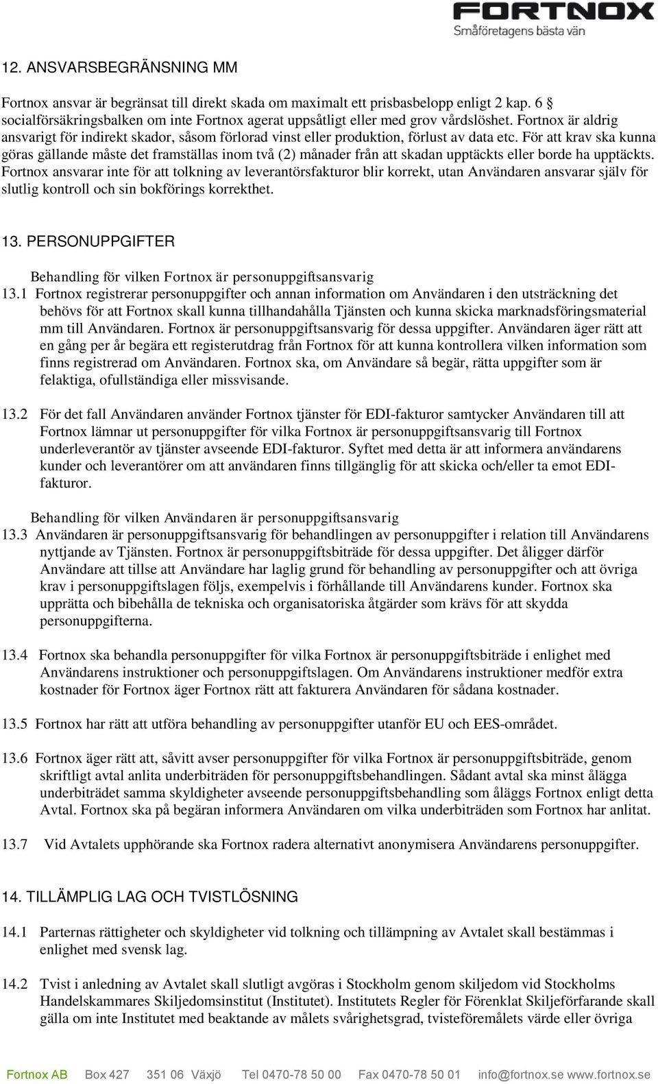 För att krav ska kunna göras gällande måste det framställas inom två (2) månader från att skadan upptäckts eller borde ha upptäckts.