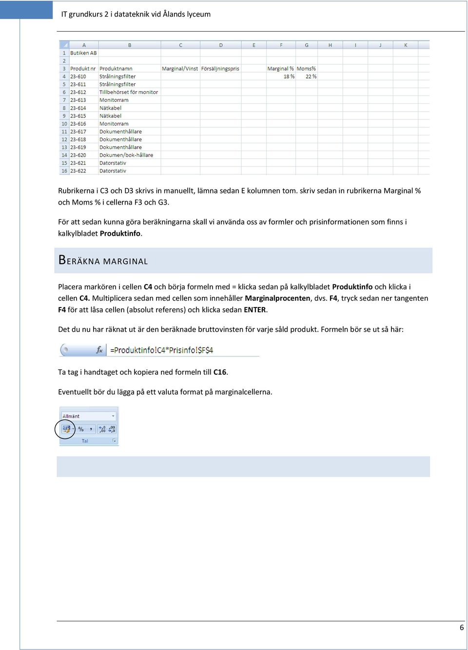 BERÄKNA MARGINAL Placera markören i cellen C4 och börja formeln med = klicka sedan på kalkylbladet Produktinfo och klicka i cellen C4.