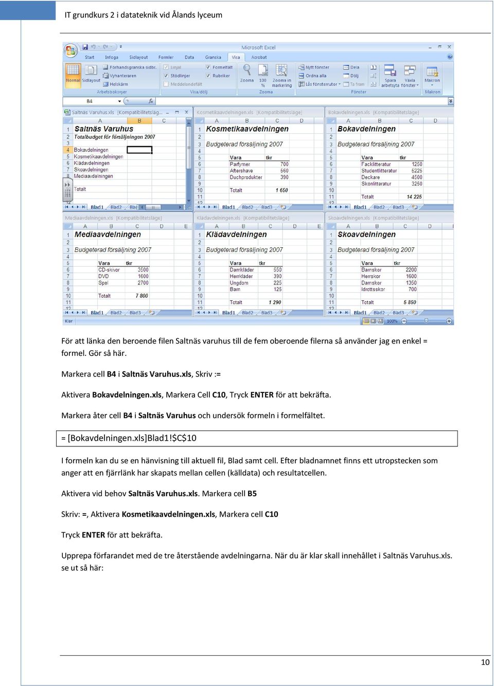 = [Bokavdelningen.xls]Blad1!$C$10 I formeln kan du se en hänvisning till aktuell fil, Blad samt cell.