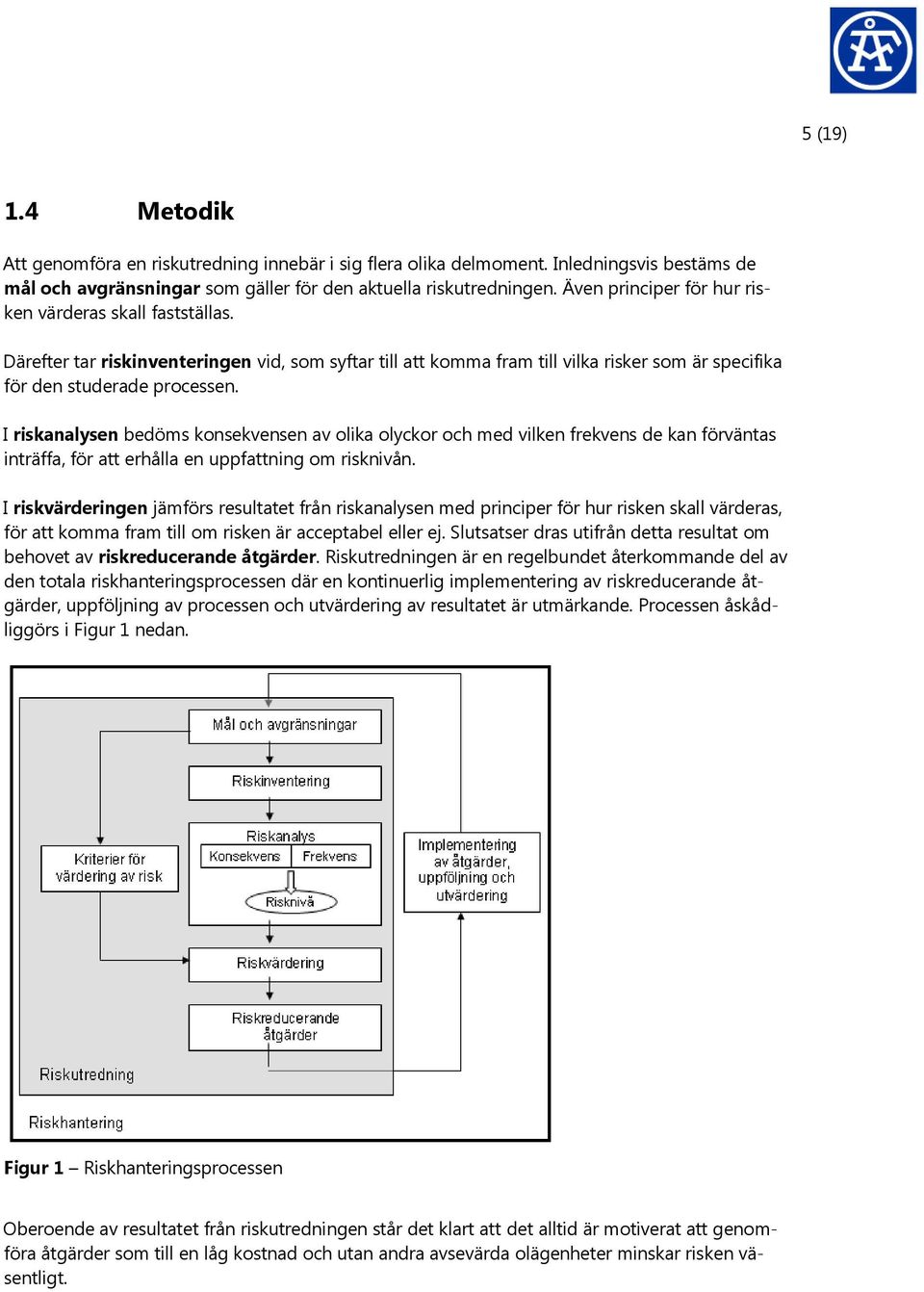 I riskanalysen bedöms konsekvensen av olika olyckor och med vilken frekvens de kan förväntas inträffa, för att erhålla en uppfattning om risknivån.