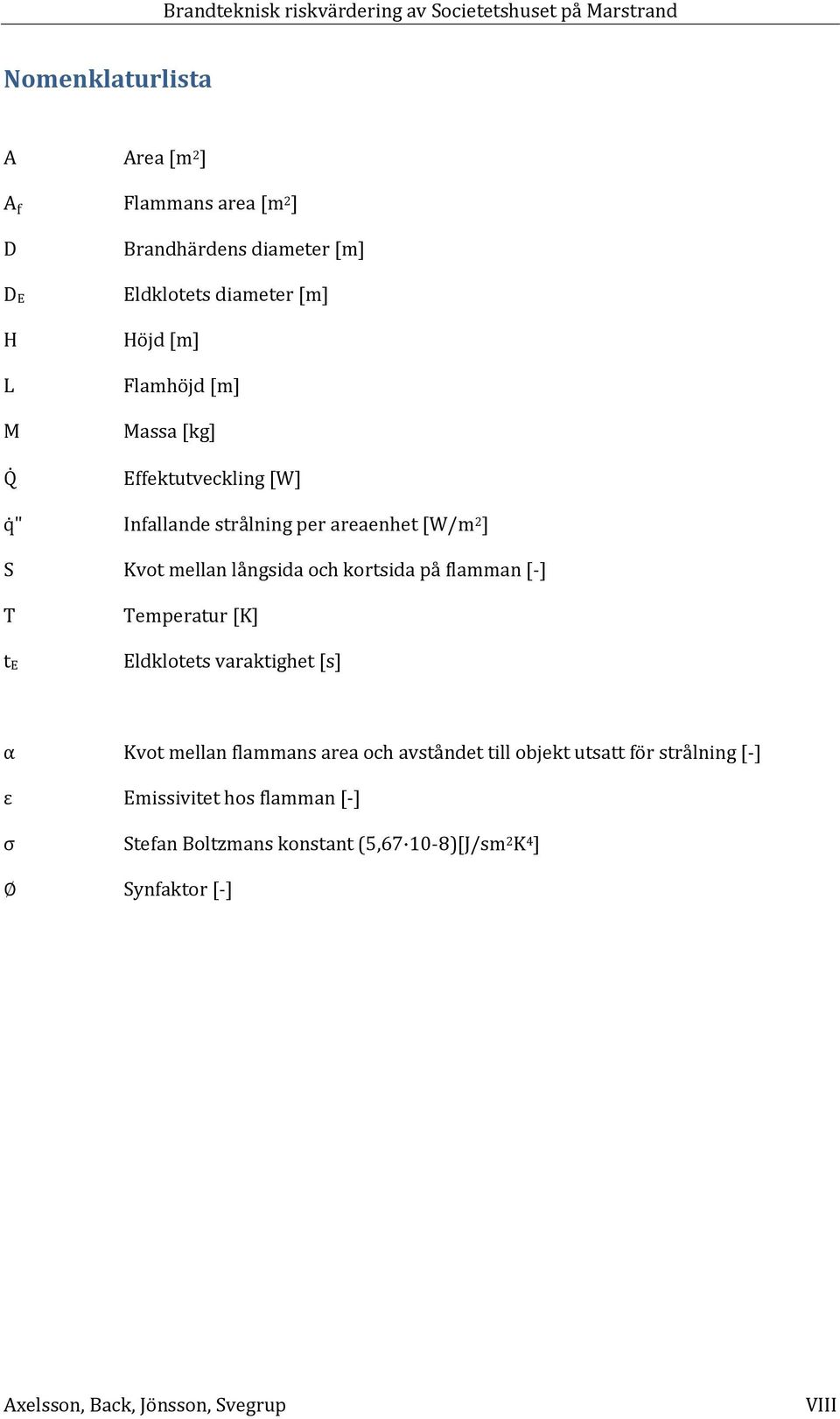 flamman [-] T t E Temperatur [K] Eldklotets varaktighet [s] α Kvot mellan flammans area och avståndet till objekt utsatt för