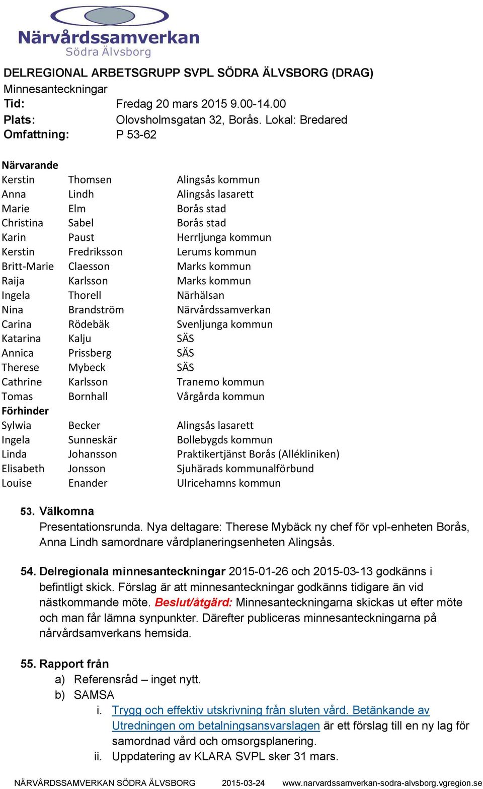 Claesson Marks Raija Karlsson Marks Ingela Thorell Närhälsan Nina Brandström Närvårdssamverkan Carina Rödebäk Svenljunga Katarina Kalju SÄS Annica Prissberg SÄS Therese Mybeck SÄS Cathrine Karlsson