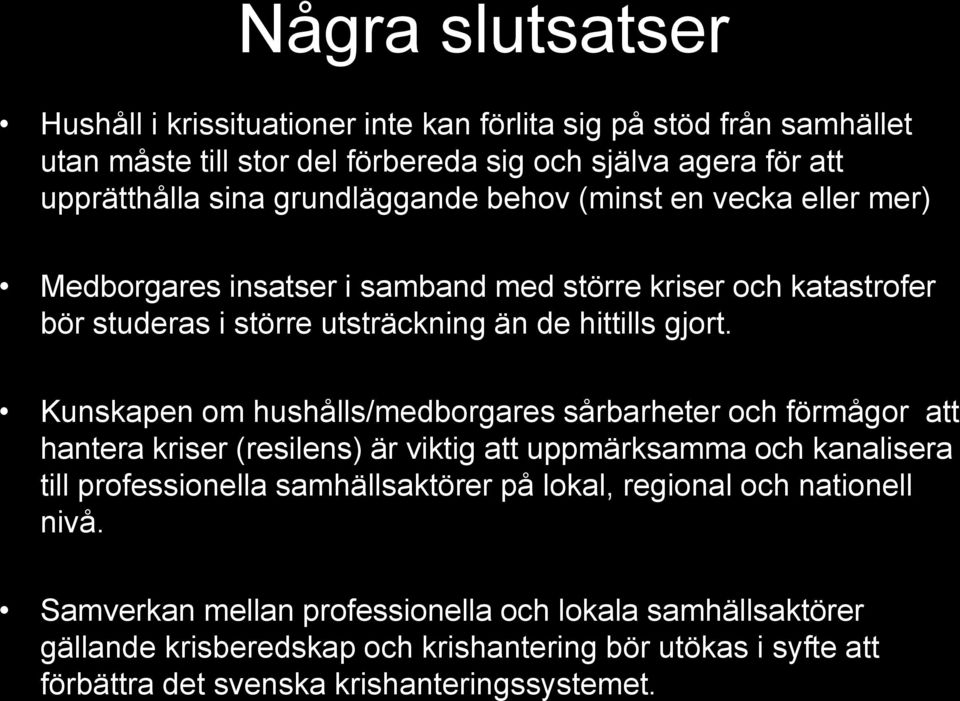 Kunskapen om hushålls/medborgares sårbarheter och förmågor att hantera kriser (resilens) är viktig att uppmärksamma och kanalisera till professionella samhällsaktörer på lokal,