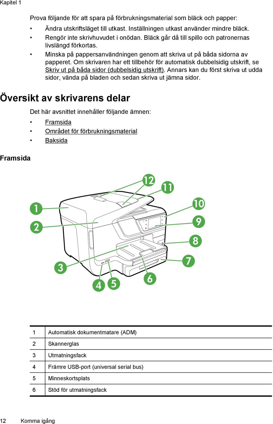 Om skrivaren har ett tillbehör för automatisk dubbelsidig utskrift, se Skriv ut på båda sidor (dubbelsidig utskrift).