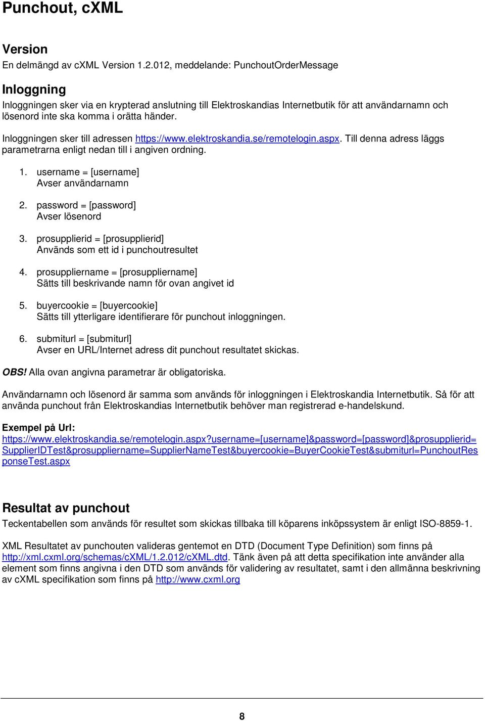 Inloggningen sker till adressen https://www.elektroskandia.se/remotelogin.aspx. Till denna adress läggs parametrarna enligt nedan till i angiven ordning. 1. username = [username] Avser användarnamn 2.