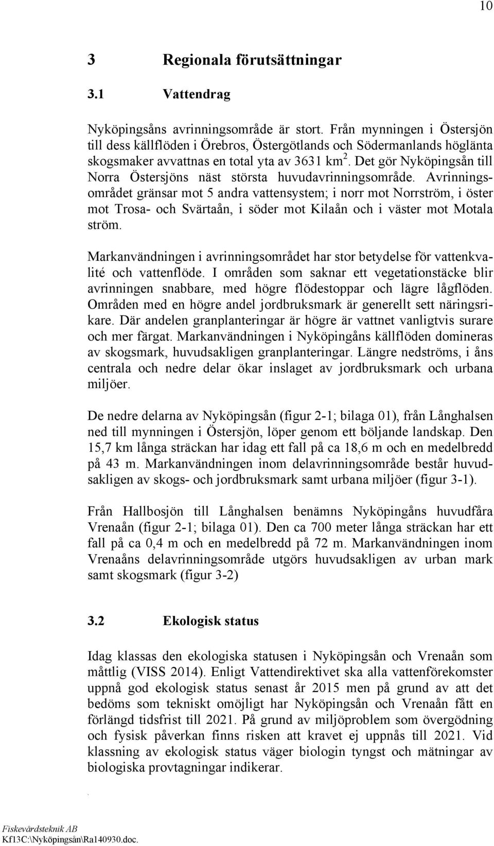 Trosa- och Svärtaån, i söder mot Kilaån och i väster mot Motala ström Markanvändningen i avrinningsområdet har stor betydelse för vattenkvalité och vattenflöde I områden som saknar ett