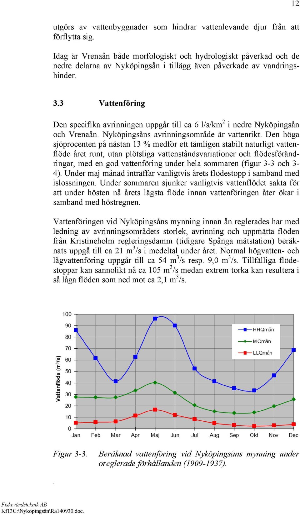 nästan 13 % medför ett tämligen stabilt naturligt vattenflöde året runt, utan plötsliga vattenståndsvariationer och flödesförändringar, med en god vattenföring under hela sommaren (figur 3-3 och 3-4)