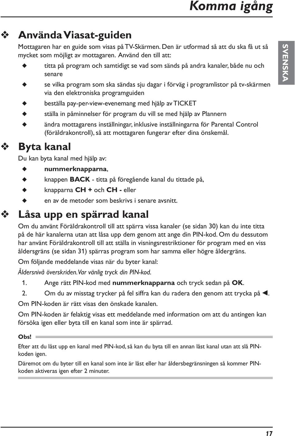 elektroniska programguiden beställa pay-per-view-evenemang med hjälp av TICKET ställa in påminnelser för program du vill se med hjälp av Plannern ändra mottagarens inställningar, inklusive