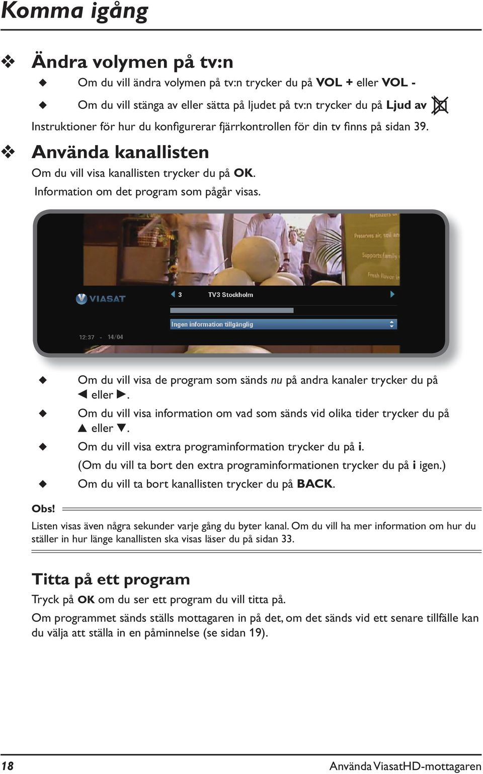 Om du vill visa de program som sänds nu på andra kanaler trycker du på L eller R. Om du vill visa information om vad som sänds vid olika tider trycker du på U eller D.