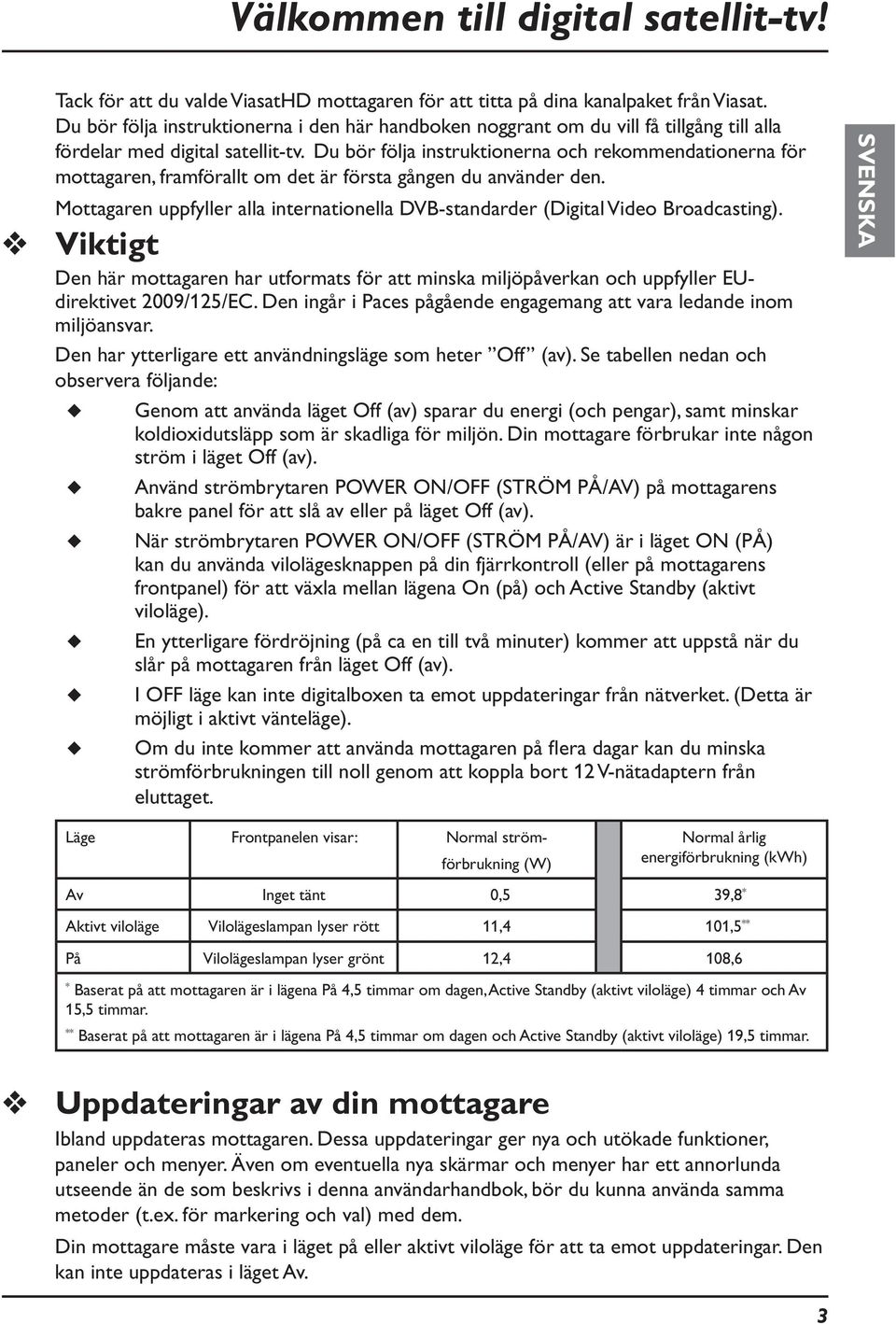 Du bör följa instruktionerna och rekommendationerna för mottagaren, framförallt om det är första gången du använder den.